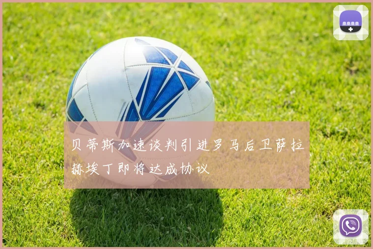 贝蒂斯加速谈判引进罗马后卫萨拉赫埃丁即将达成协议