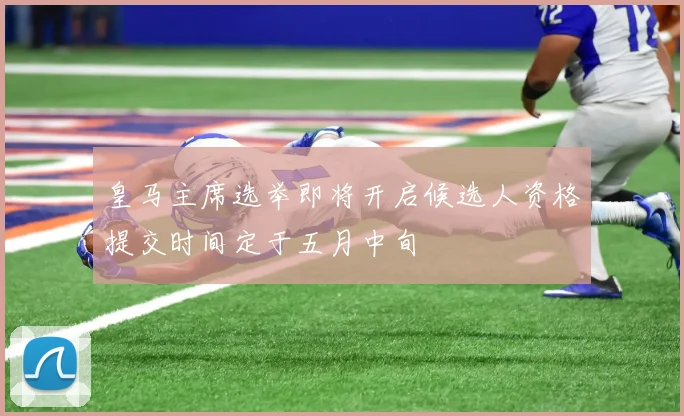 皇马主席选举即将开启候选人资格提交时间定于五月中旬