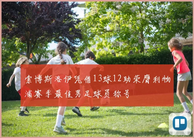 索博斯洛伊凭借13球12助荣膺利物浦赛季最佳男足球员称号